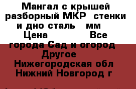 Мангал с крышей разборный МКР (стенки и дно сталь 4 мм.) › Цена ­ 16 300 - Все города Сад и огород » Другое   . Нижегородская обл.,Нижний Новгород г.